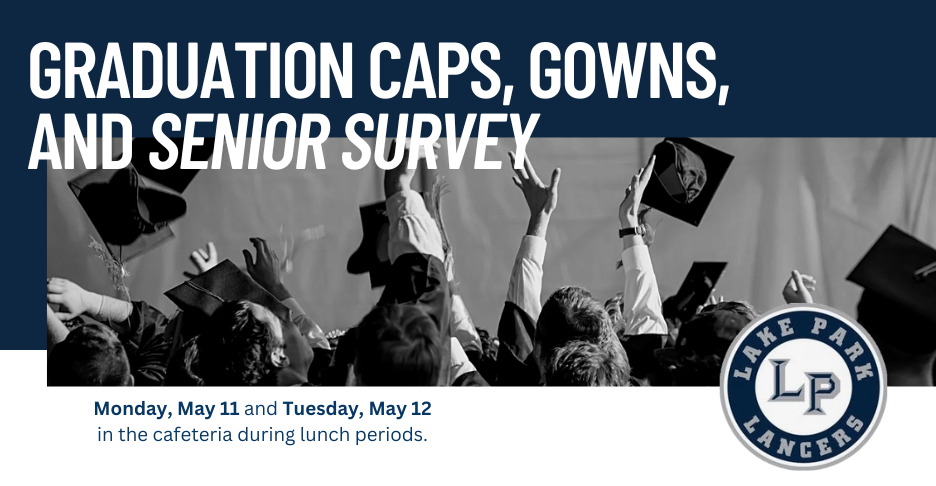 Graduation Caps, Gowns and Senior Survey on Monday May 11 and Tuesday, May 12 during all lunch periods